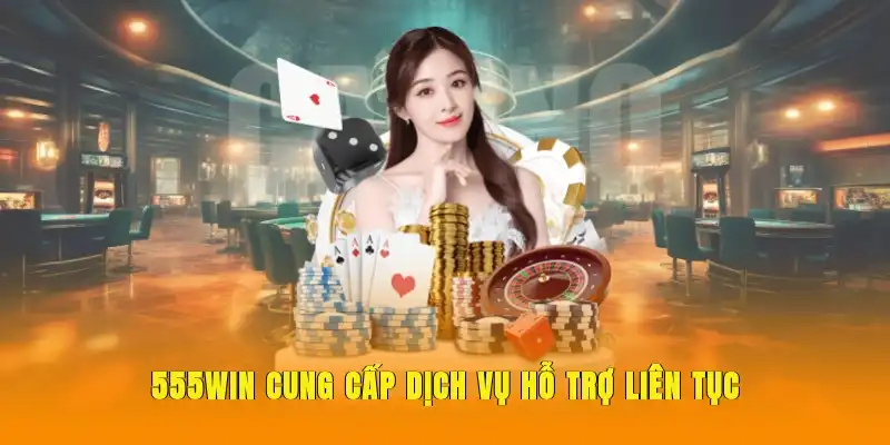 555WIN cung cấp dịch vụ hỗ trợ liên tục