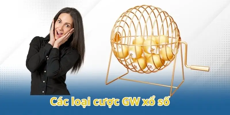 Các loại cược GW xổ số phổ biến được yêu thích