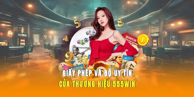 Giấy phép và độ uy tín của website 555WIN