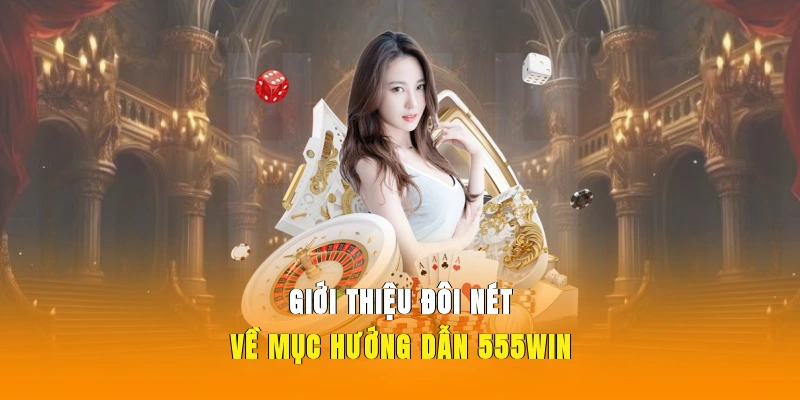Giới thiệu đôi nét về mục hướng dẫn 555WIN