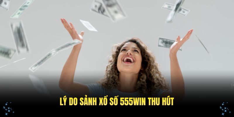 Lý do sảnh xổ số 555WIN thu hút người chơi