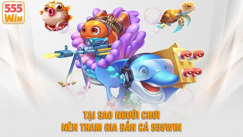 Ngắm bắn cá 555WIN nhận quà khủng