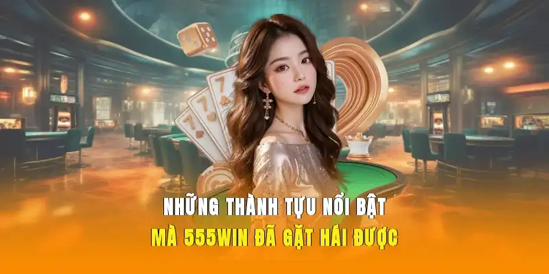Những thành tựu nổi bật mà 555WIN đã gặt hái được