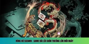 Rồng Hổ 555WIN