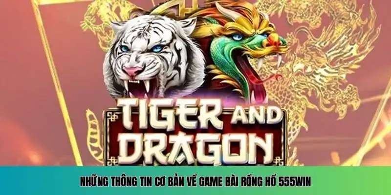 Thông tin cơ bản về Rồng Hổ 555WIN