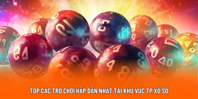 TOP các trò chơi hấp dẫn nhất tại khu vực TP xổ số